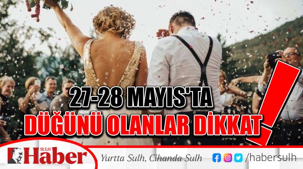 27-28 Mayıs'ta Düğünü Olanlar Dikkat!