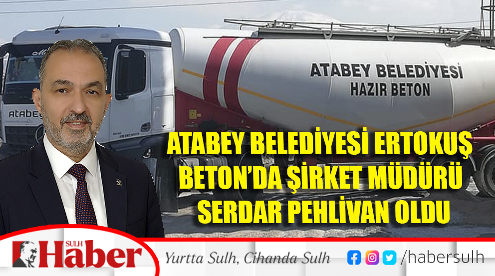 Atabey Belediyesi Ertokuş Beton’da Şirket Müdürü Serdar Pehlivan oldu
