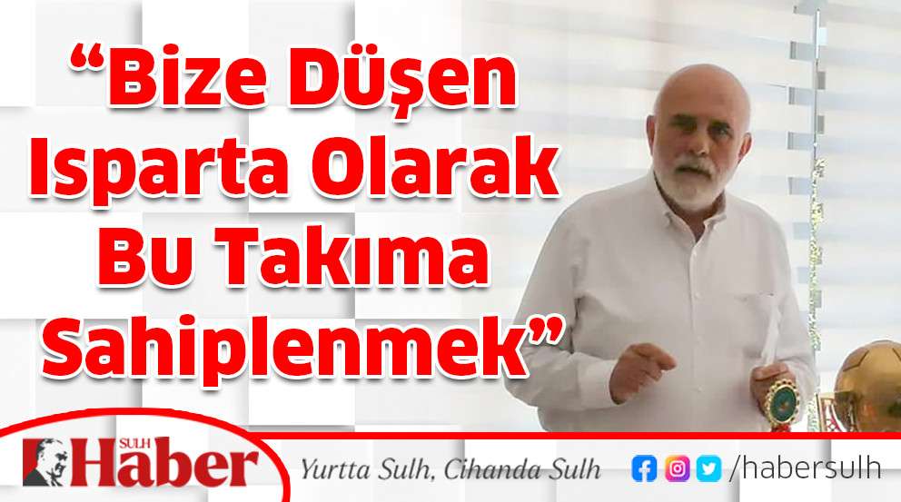 “Bize Düşen Isparta Olarak Bu Takıma Sahiplenmek”