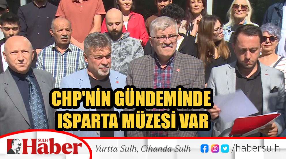 CHP'nin gündeminde Isparta Müzesi var