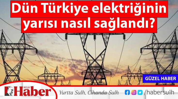 Dün Türkiye elektriğinin yarısı nasıl sağlandı?