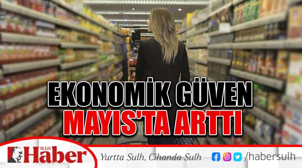 Ekonomik Güven Mayıs'ta Arttı