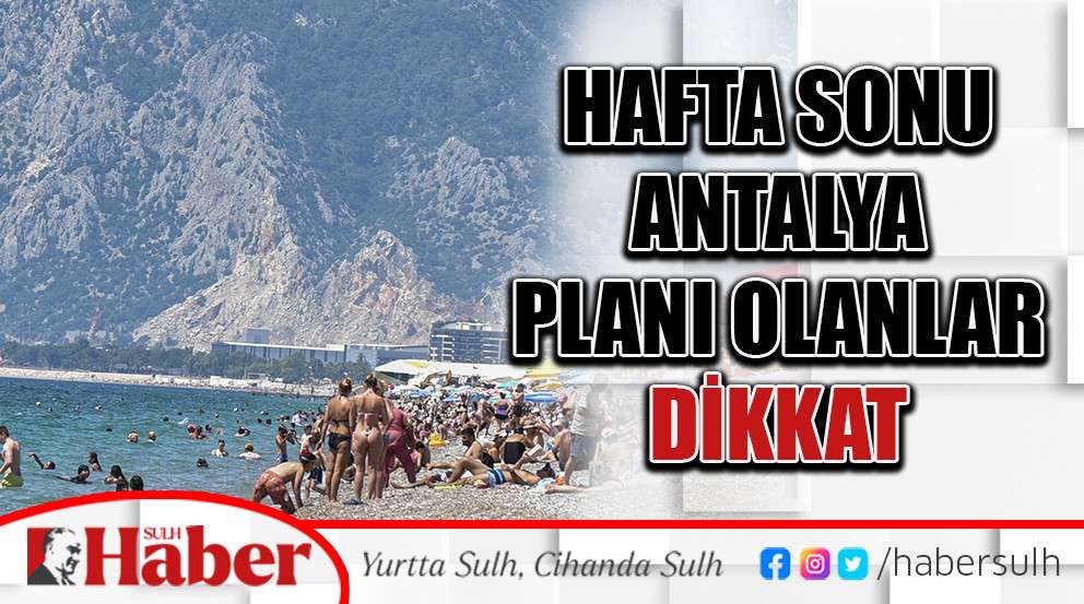 Hafta sonu Antalya planı olanlar dikkat