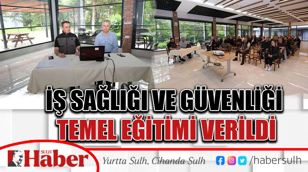 İş Sağlığı ve Güvenliği  Temel Eğitimi Verildi