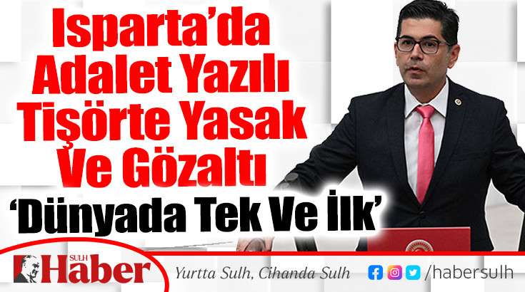 Isparta’da Adalet Yazılı Tişörte Yasak Ve Gözaltı ‘Dünyada Tek Ve İlk’ 