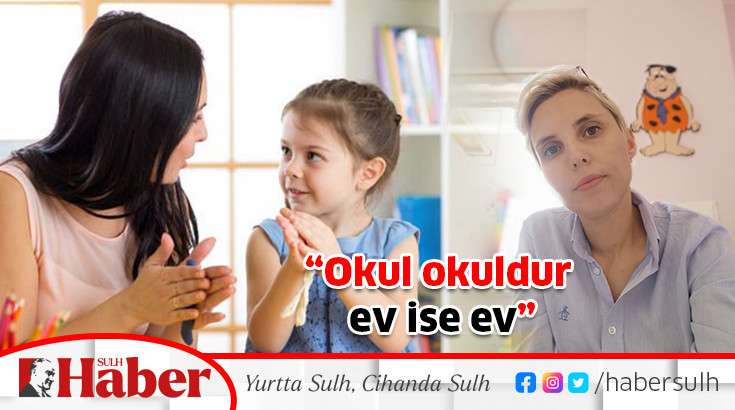 “Okul okuldur ev ise ev”