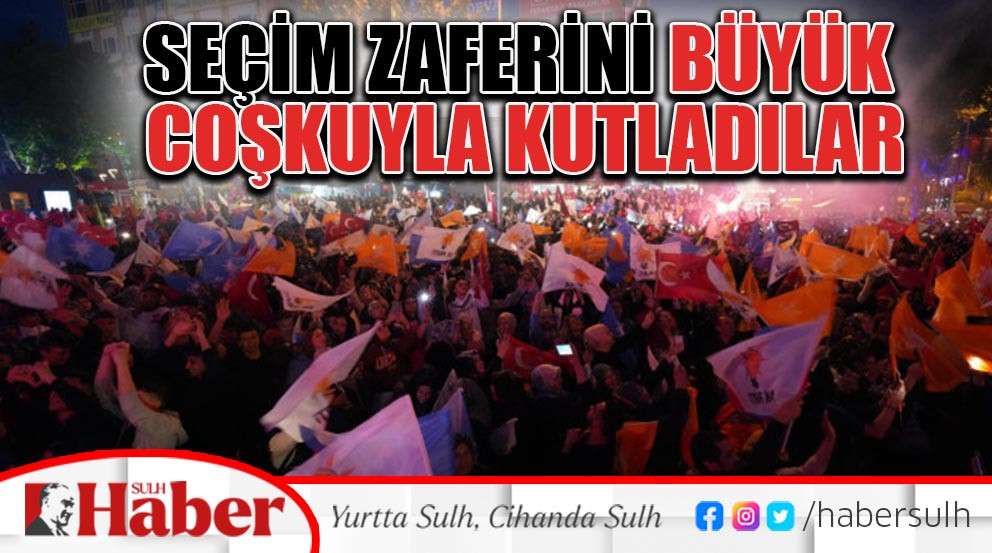 Seçim Zaferini Büyük Coşkuyla Kutladılar