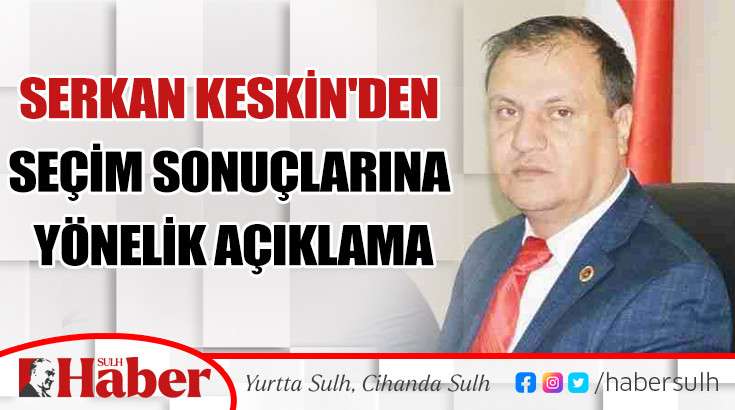 Serkan Keskin'den Seçim Sonuçlarına Yönelik Açıklama