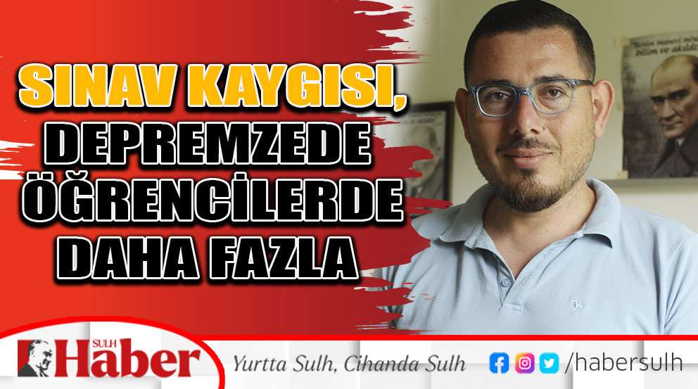 Sınav kaygısı, depremzede  öğrencilerde daha fazla