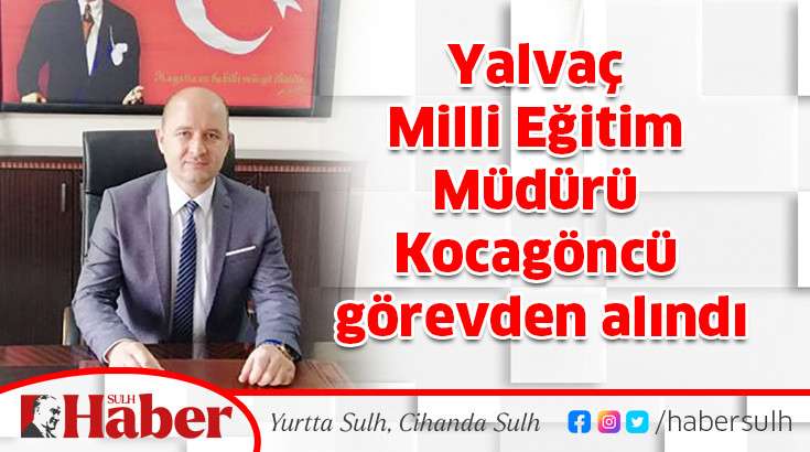 Yalvaç Milli Eğitim Müdürü Kocagöncü görevden alındı
